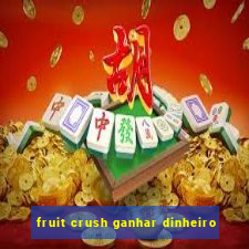 fruit crush ganhar dinheiro